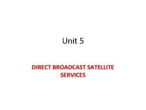 Unit 5 DIRECT BROADCAST SATELLITE SERVICES Contents Orbital