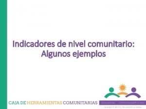 Indicadores de nivel comunitario Algunos ejemplos Copyright 2014