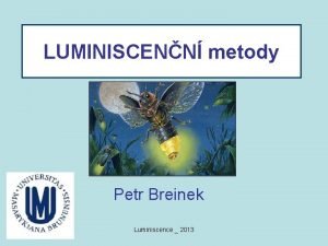 LUMINISCENN metody Petr Breinek Luminiscence 2013 Rozdlen optickch