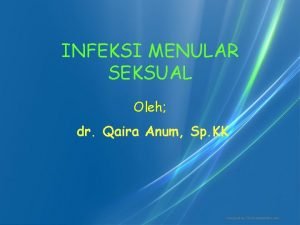 INFEKSI MENULAR SEKSUAL Oleh dr Qaira Anum Sp