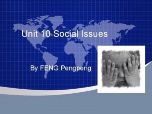 Unit 10 Social Issues By FENG Pengpeng Outline