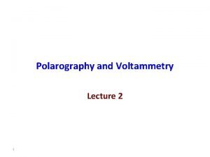 Polarography and Voltammetry Lecture 2 1 Polarization Effects