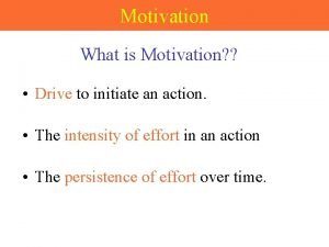 Motivation What is Motivation Drive to initiate an