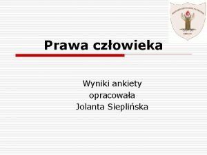 Prawa czowieka Wyniki ankiety opracowaa Jolanta Siepliska Cel