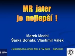 Marek Mechl rka Bohat Vlastimil Vlek Radiologick klinika