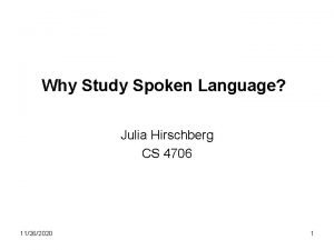 Why Study Spoken Language Julia Hirschberg CS 4706