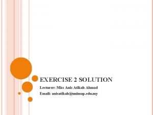 EXERCISE 2 SOLUTION Lecturer Miss Anis Atikah Ahmad