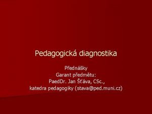 Pedagogick diagnostika Pednky Garant pedmtu Paed Dr Jan