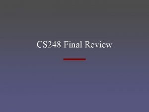 CS 248 Final Review CS 248 Final Monday