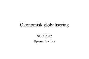 konomisk globalisering SGO 2002 Bjrnar Sther Struktur p
