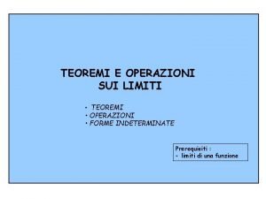 TEOREMI E OPERAZIONI SUI LIMITI TEOREMI OPERAZIONI FORME