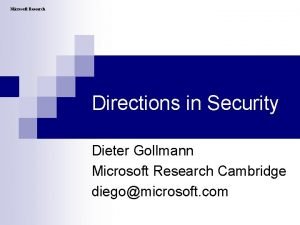 Microsoft Research Directions in Security Dieter Gollmann Microsoft