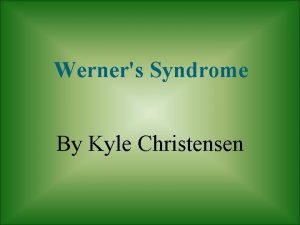 Werners Syndrome By Kyle Christensen Werner Syndrome AKA