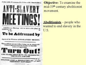 Objective To examine the mid19 th century abolitionist