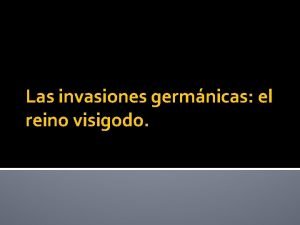 Las invasiones germnicas el reino visigodo El nacimiento