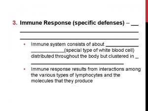 3 Immune Response specific defenses Immune system consists