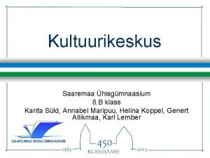 Kultuurikeskus Saaremaa hisgmnaasium 8 B klass Karita Sld