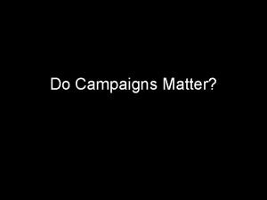 Do Campaigns Matter Make a list Campaigns matter