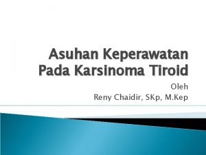 Asuhan Keperawatan Pada Karsinoma Tiroid Oleh Reny Chaidir