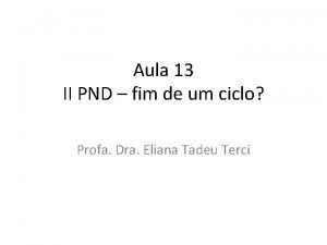 Aula 13 II PND fim de um ciclo