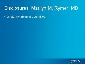 Disclosures Marilyn M Rymer MD Crystal AF Steering