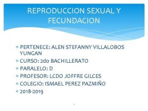 REPRODUCCION SEXUAL Y FECUNDACION PERTENECE ALEN STEFANNY VILLALOBOS