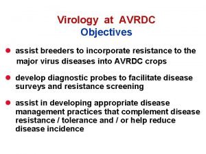 Virology at AVRDC Objectives l assist breeders to