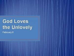 God Loves the Unlovely February 6 Think About