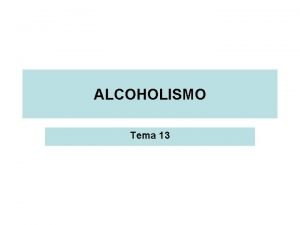 ALCOHOLISMO Tema 13 DEFINICION Uno de los problemas