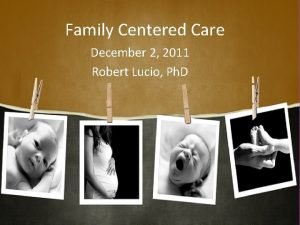 Family Centered Care December 2 2011 Robert Lucio
