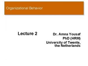 Organizational Behavior Lecture 2 Dr Amna Yousaf Ph