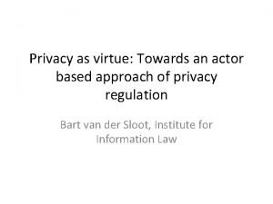 Privacy as virtue Towards an actor based approach