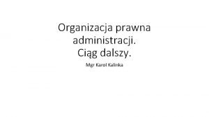 Organizacja prawna administracji Cig dalszy Mgr Karol Kalinka