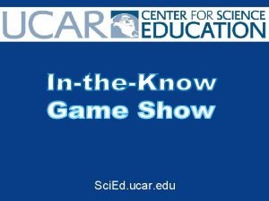 Sci Ed ucar edu INSTRUCTIONS Materials PPT game