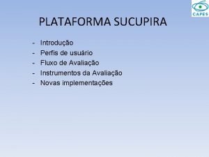 PLATAFORMA SUCUPIRA Introduo Perfis de usurio Fluxo de