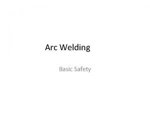 Arc Welding Basic Safety Warnings Welding can be