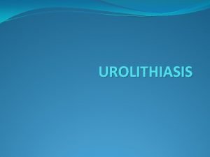 UROLITHIASIS Latar Belakang Urolithiasis pembentukan batu dalam saluran