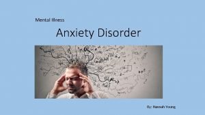 Mental Illness Anxiety Disorder By Hannah Young Anxiety