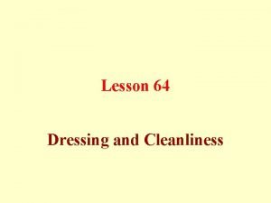 Lesson 64 Dressing and Cleanliness Proper manners of