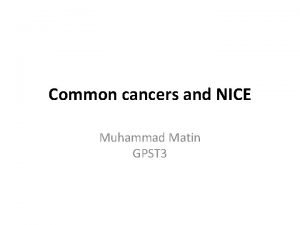 Common cancers and NICE Muhammad Matin GPST 3
