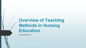 Overview of Teaching Methods in Nursing Education Lubica