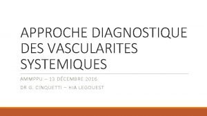 APPROCHE DIAGNOSTIQUE DES VASCULARITES SYSTEMIQUES AMMPPU 13 DCEMBRE