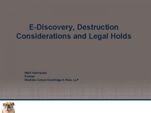 EDiscovery Destruction Considerations and Legal Holds Mark Henriques