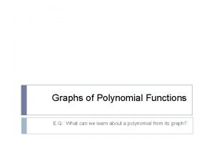Graphs of Polynomial Functions E Q What can