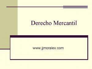 Derecho Mercantil www jjmoralex com El Derecho es