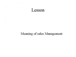 Lesson Meaning of sales Management Sales Management as