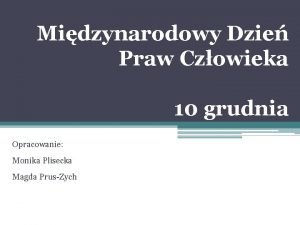 Midzynarodowy Dzie Praw Czowieka 10 grudnia Opracowanie Monika