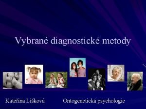 Vybran diagnostick metody Kateina Likov Ontogenetick psychologie Metody