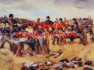 IV Napoleon Creates an Empire Napoleon is Dynamite