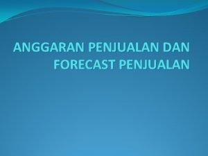 ANGGARAN PENJUALAN DAN FORECAST PENJUALAN ANALISIS TREND Tujuan